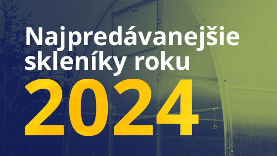 Najpredávanejšie skleníky roku 2024