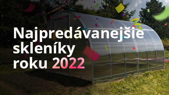 Najpredávanejšie skleníky roku 2022
